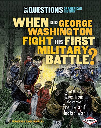 When did George Washington fight his first military battle?  : and other questions about the French and Indian War