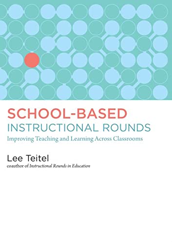 School-Based Instructional Rounds :  Improving Teaching and Learning Across Classrooms