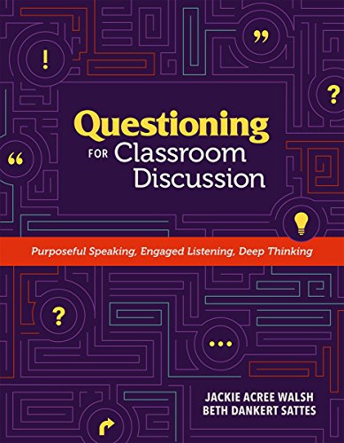 Questioning for Classroom Discussion : Purposeful Speaking, Engaged Listening, Deep Thinking.