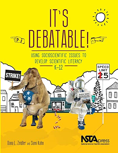 It's Debatable : Using Socioscientific Issues to Develop Scientific Literacy, K-12.
