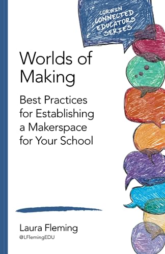 Worlds of Making : Best Practices for Establishing a Makerspace for Your School.