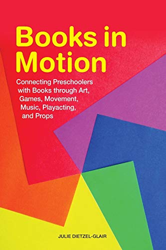 Books in Motion : Connecting Preschoolers with Books through Art, Games, Movement, Music, Playacting, and Props.
