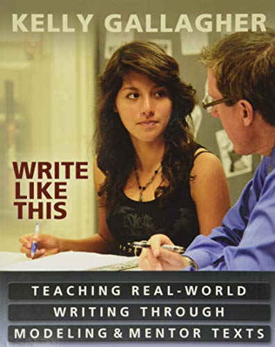 Write Like This : Teaching Real-World Writing Through Modeling & Mentor Texts.