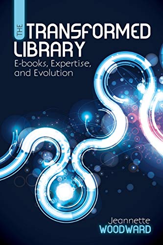 The Transformed Library : E-Books, Expertise and Evolution.