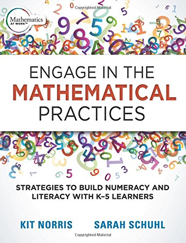 Engage in the mathematical practices : Strategies to Build Numeracy and Literacy with K-5 Learners.