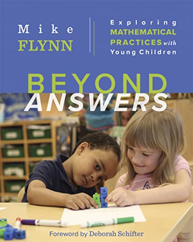Beyond Answers : Exploring Mathematical Practices with Young Children.
