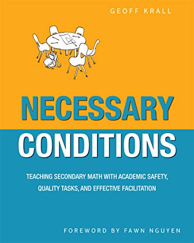 Necessary Conditions : Teaching Secondary Math With Academic Safety, Quality Tasks, and Effective Facilitation.