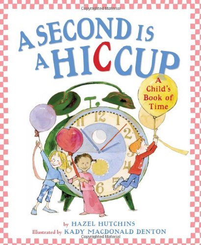 A second is a hiccup  : a child's book of time