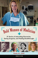 Bold women of medicine : 21 stories of astounding discoveries, daring surgeries, and healing breakthroughs