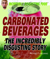Carbonated beverages : the incredibly disgusting story.