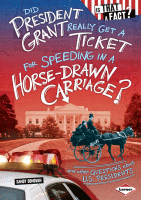 Did President Grant really get a ticket for speeding in a horse-drawn carriage : and other questions about U.S. presidents.