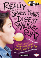 Does it really take seven years to digest swallowed gum : and other questions you've always wanted to ask