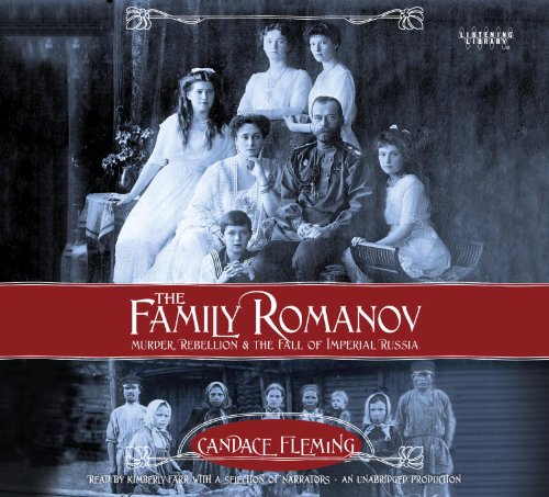 The Family Romanov : Murder, Rebellion, & the Fall of Imperial Russia