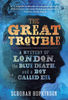 The Great Trouble : a mystery of London, the blue death, and a boy called Eel.