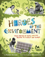 Heroes of the environment : true stories of people who are helping to protect our planet