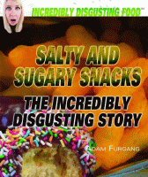 Salty and sugary snacks : the incredibly disgusting story.