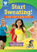 Start sweating : a kids' guide to being active.