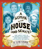 A woman in the House (and Senate) : how women came to the United States Congress, broke down barriers, and changed the country.