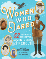 Women who dared : 52 stories of fearless daredevils, adventurers & rebels.