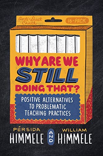Why Are We Still Doing That : Positive Alternatives to Problematic Teaching Practices
