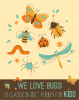 We love bugs : 31 classic bug poems for kids.