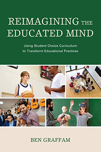Reimagining the educated mind : using student choice curriculum to transform educational practices