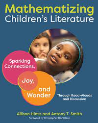Mathematizing children's literature   : sparking connections, joy, and wonder through read-alouds and discussion
