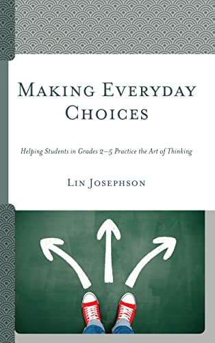 Making Everyday Choices : Helping Students in Grades 2-5 Practice the Art of Thinking