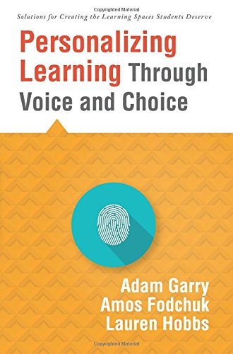 Personalizing Learning Through Voice and Choice : Solutions for Creating the Learning Spaces Students Deserve.