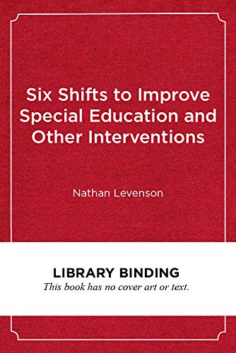 Six Shifts to Improve Special Education and Other Interventions : A Commonsense Approach for School Leaders
