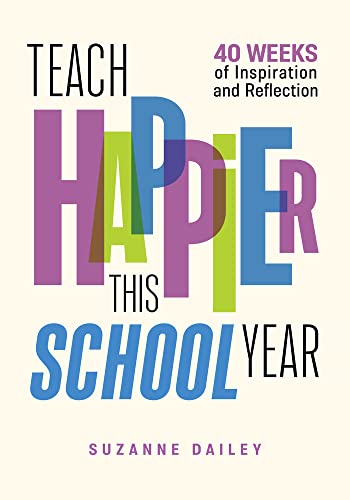 Teach Happier This School Year : 40 Weeks of Inspiration and Reflection.