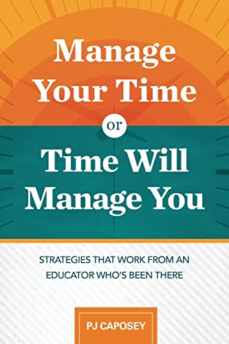 Manage your time or time will manage you  : strategies that work from an educator who's been there