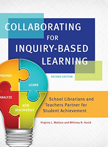 Collaborating for Inquiry-Based Learning : School Librarians and Teachers Partner for Student Achievement
