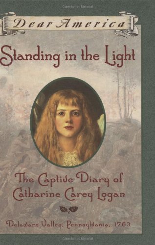 Standing in the light  : Captive Diary of Catherine Carey Logan, Delaware Valley, Pennsylvania, 1763