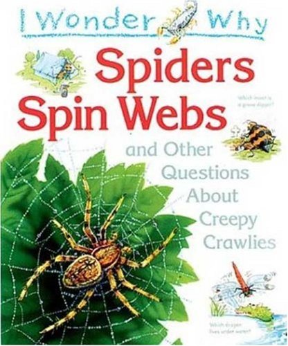 I Wonder Why Spiders Spin Webs     : And Other Questions About Creepy Crawlies