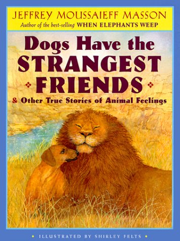 Dogs have the strangest friends  : & other true stories of animal feelings