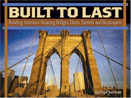 Built to last  : building America's amazing bridges, dams, tunnels, and skyscrapers