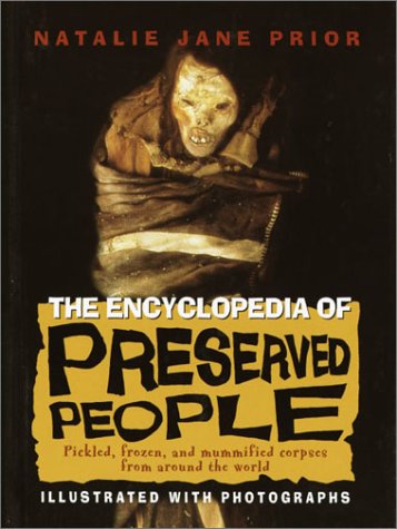 The encyclopedia of preserved people  : pickled, frozen, and mummified corpses from around the world