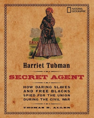 Harriet Tubman, secret agent  : how daring slaves and free Blacks spied for the Union during the Civil War