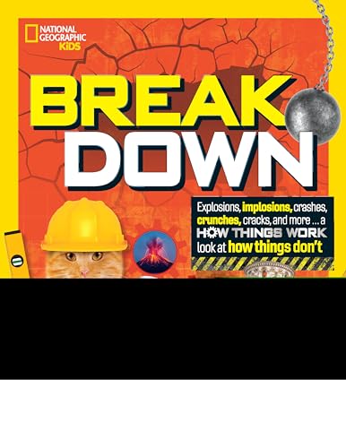 Break Down : Explosions, Implosions, Crashes, Crunches, Cracks, and More ... A How Things Work Look at How Things Don't