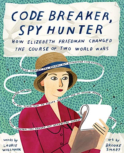 Code breaker, spy hunter : how Elizebeth Friedman changed the course of two world wars