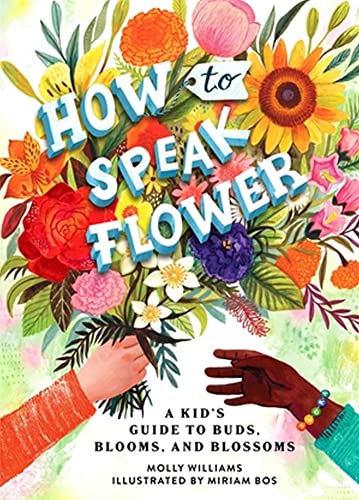 How to speak flower : a kid's guide to buds, blooms, and blossoms