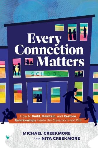 Every Connection Matters : How to Build, Maintain, and Restore Relationships Inside the Classroom and Out