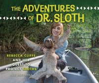 The adventures of Dr. Sloth : Rebecca Cliffe and her quest to protect sloths