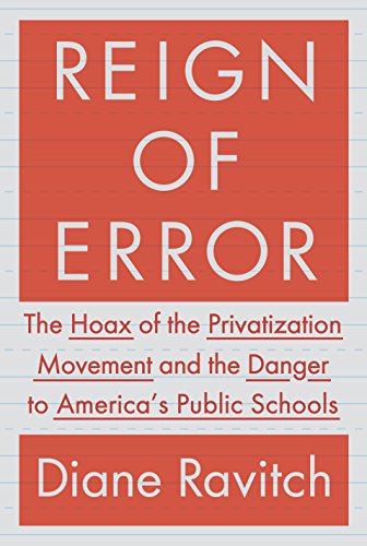 Reign of Error : The Hoax of the Privatization Movement and the Danger to America's Public Schools.