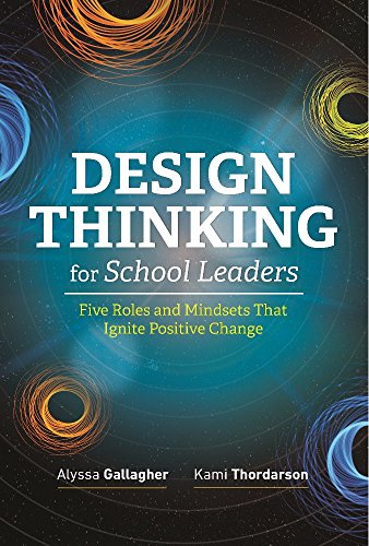 Design Thinking for School Leaders : Five Roles and Mindsets That Ignite Positive Change.