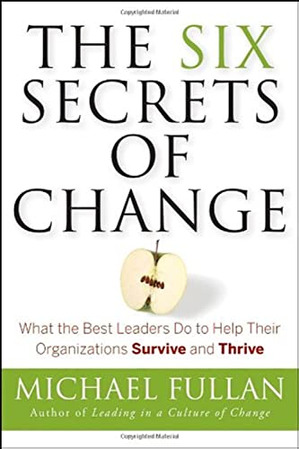 The Six Secrets of Change : What the Best Leaders Do to Help Their Organizations Survive and Thrive.