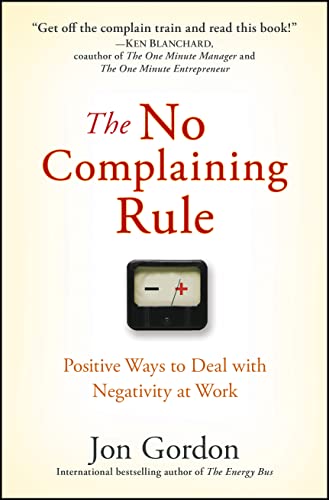 The No Complaining Rule : Positive Ways to Deal with Negativity at Work.