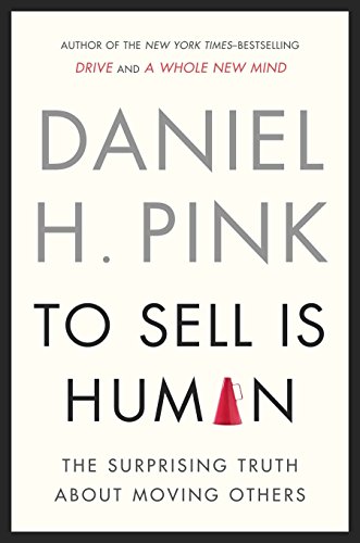 To Sell is Human : The Surprising Truth About Moving Others.