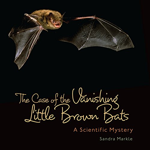 The case of the vanishing little brown bats : a scientific mystery.